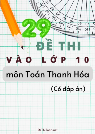 Bộ 29 Đề thi vào Lớp 10 môn Toán Thanh Hóa (Có đáp án)