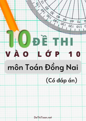 Bộ 10 Đề thi vào Lớp 10 môn Toán Đồng Nai (Có đáp án)