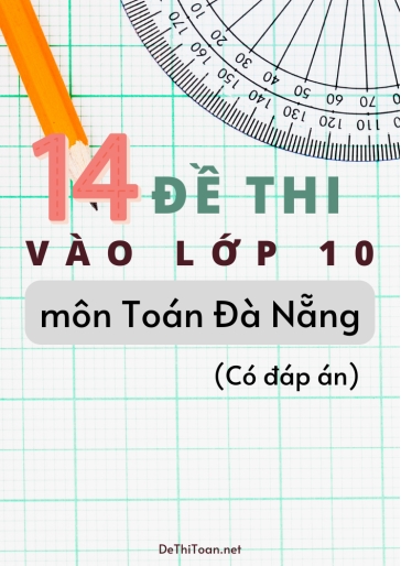 Bộ 14 Đề thi vào Lớp 10 môn Toán Đà Nẵng (Có đáp án)