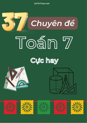 Bộ 37 Chuyên đề Toán 7 cực hay