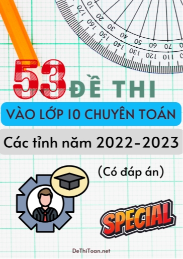 Bộ 53 Đề thi vào Lớp 10 chuyên Toán các tỉnh năm 2022-2023 (Có đáp án)