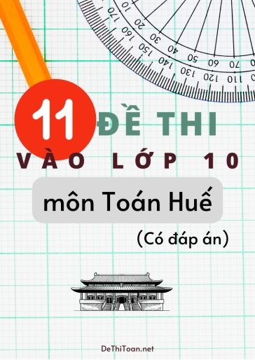 Bộ 11 Đề thi vào Lớp 10 môn Toán Huế (Có đáp án)