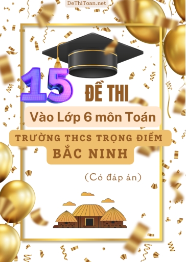 Bộ 15 Đề thi vào Lớp 6 môn Toán trường THCS Trọng Điểm Bắc Ninh (Có đáp án)