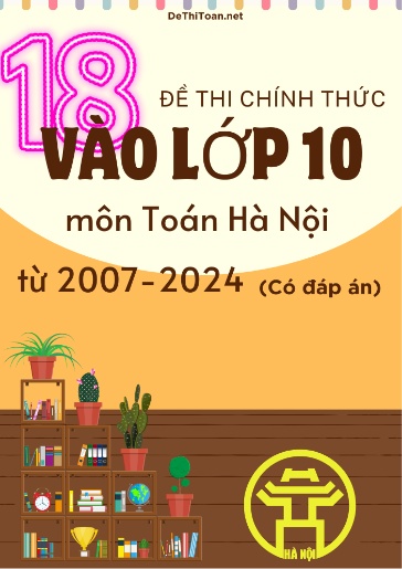 Bộ 18 Đề thi chính thức vào Lớp 10 môn Toán Hà Nội từ 2007-2024 (Có đáp án)