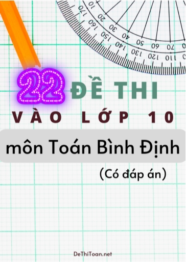 Bộ 22 Đề thi vào Lớp 10 môn Toán Bình Định (Có đáp án)