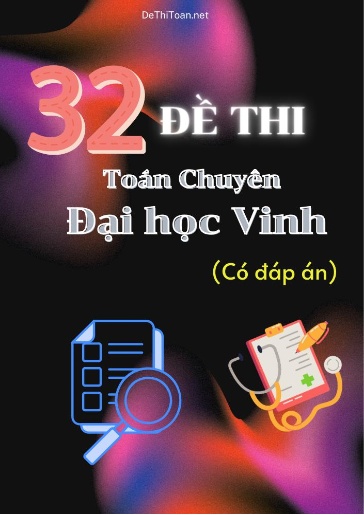 Bộ 32 Đề Toán chuyên Đại học Vinh (Có đáp án)