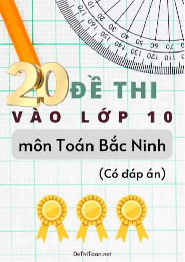 Bộ 20 Đề thi vào Lớp 10 môn Toán Bắc Ninh (Có đáp án)