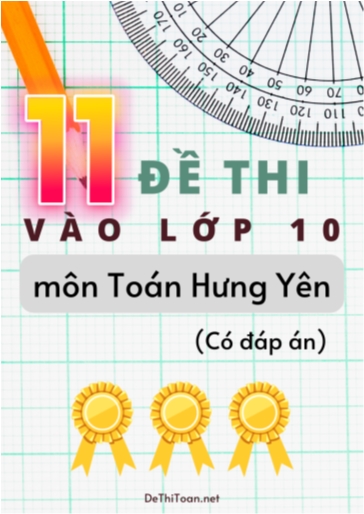 Bộ 11 Đề thi vào Lớp 10 môn Toán Hưng Yên (Có đáp án)