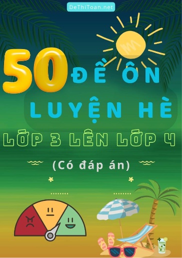 Bộ 50 Đề ôn luyện hè Lớp 3 lên Lớp 4 (Có đáp án)