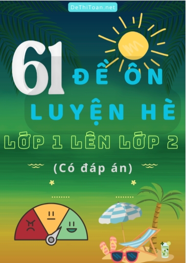 Bộ 61 Đề ôn luyện hè Lớp 1 lên Lớp 2 (Có đáp án)