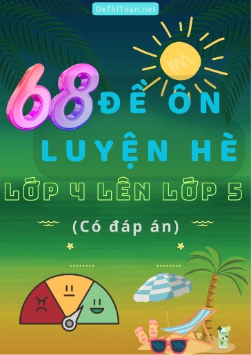 Bộ 68 Đề ôn luyện hè Lớp 4 lên Lớp 5 (Có đáp án)