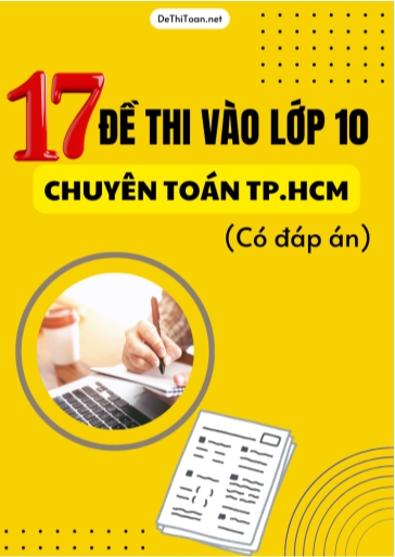 Bộ 17 Đề thi vào Lớp 10 chuyên Toán TP.HCM (Có đáp án)