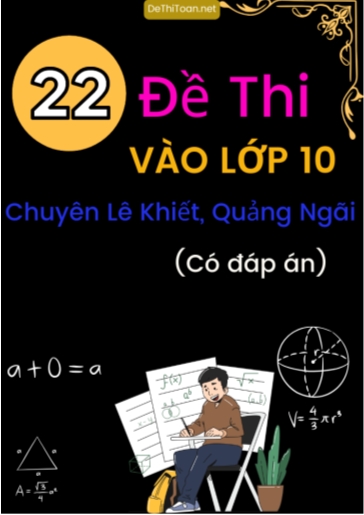 Bộ 22 Đề thi vào Lớp 10 trường chuyên Lê Khiết, Quảng Ngãi (Có đáp án)