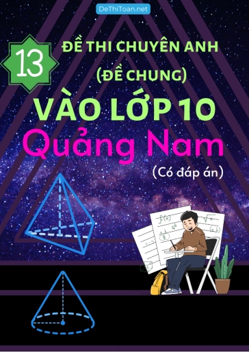 Bộ 13 Đề thi chuyên Anh (Đề chung) vào Lớp 10 Quảng Nam (Có đáp án)