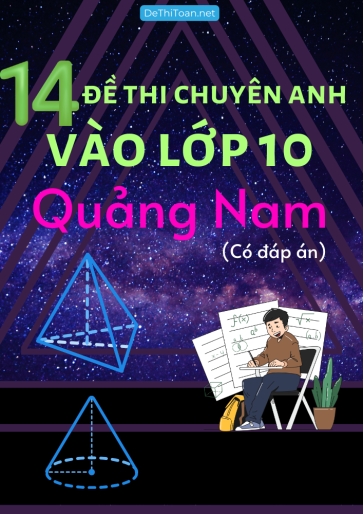 Bộ 14 Đề thi chuyên Anh vào Lớp 10 Quảng Nam (Có đáp án)