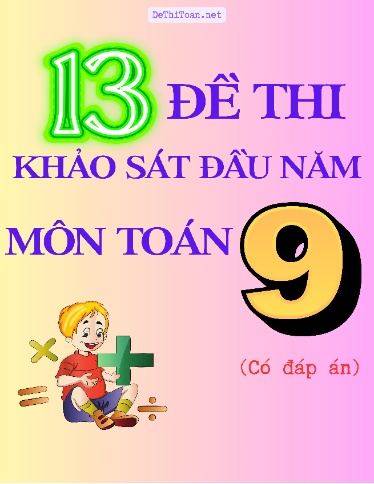 Bộ 13 Đề thi khảo sát đầu năm Lớp 9 môn Toán (Có đáp án)