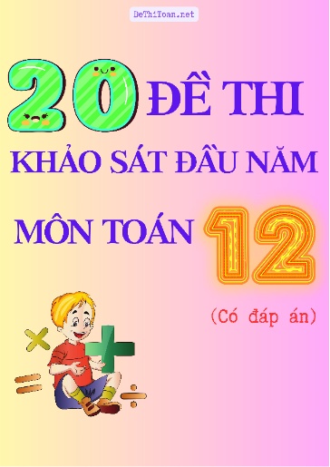 Bộ 20 Đề thi khảo sát đầu năm Lớp 12 môn Toán (Có đáp án)