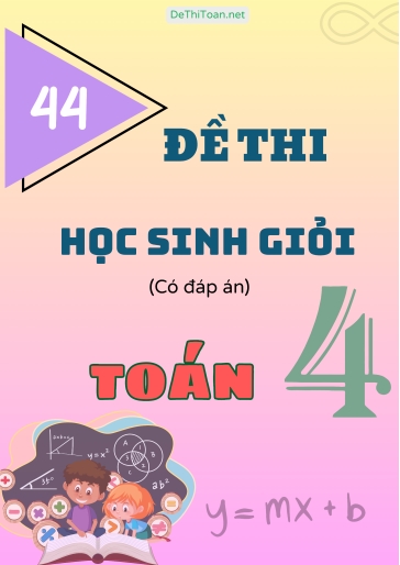 Tổng hợp 44 Đề thi học sinh giỏi Toán Lớp 4 (Có đáp án) Tổng hợp 44 Đề thi học sinh giỏi Toán Lớp 4 (Có đáp án)