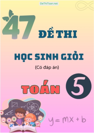 Tổng hợp 47 Đề thi học sinh giỏi Toán Lớp 5 (Có đáp án)