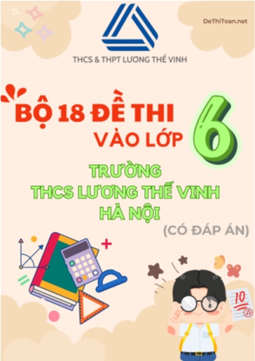 Bộ 18 Đề thi vào Lớp 6 trường Lương Thế Vinh - Hà Nội (Có đáp án) Bộ 18 Đề thi vào Lớp 6 trường Lương Thế Vinh - Hà Nội (Có đáp án)