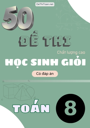 Bộ 50 đề thi Toán Lớp 8 chất lượng cao cho học sinh giỏi (Có đáp án) Bộ 50 đề thi Toán Lớp 8 chất lượng cao cho học sinh giỏi (Có đáp án)