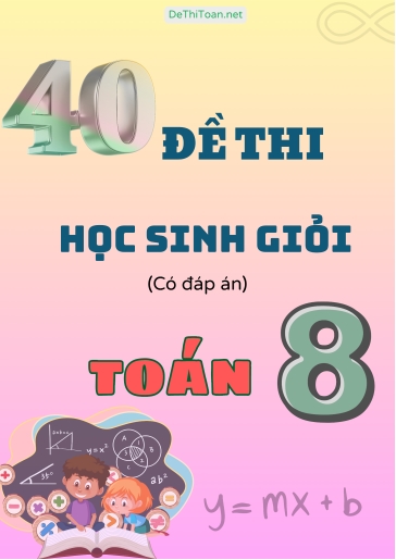 Tổng hợp 40 Đề thi học sinh giỏi Toán Lớp 8 (Có đáp án) Tổng hợp 40 Đề thi học sinh giỏi Toán Lớp 8 (Có đáp án)