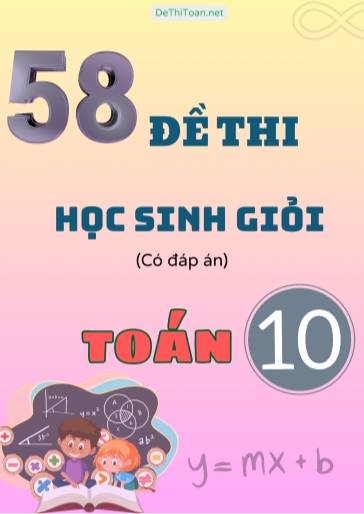 Tổng hợp 58 Đề thi học sinh giỏi Toán Lớp 10 (Có đáp án) Tổng hợp 58 Đề thi học sinh giỏi Toán Lớp 10 (Có đáp án)