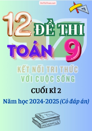 Bộ 12 Đề thi Toán 9 Kết Nối Tri Thức cuối Kì 2 năm học 2024-2025 (Có đáp án)