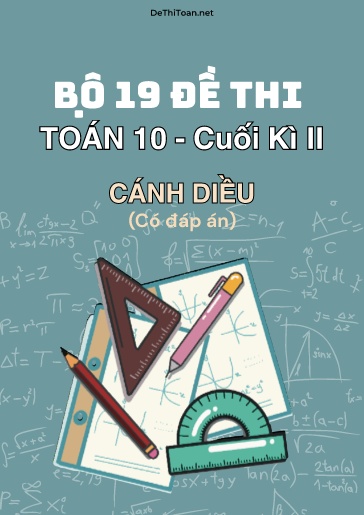 Bộ 19 Đề thi Toán Lớp 10 cuối Kì 2 sách Cánh Diều (Có đáp án)