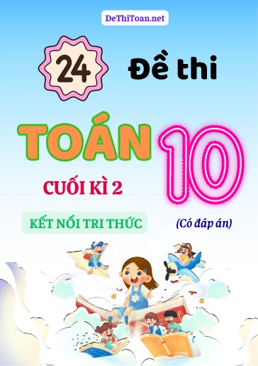 Bộ 24 Đề thi Toán Lớp 10 cuối Kì 2 sách Kết Nối Tri Thức (Có đáp án)
