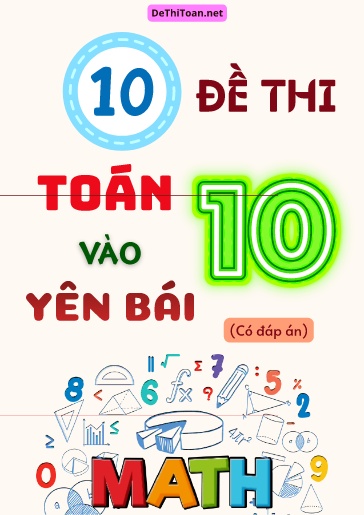 Bộ 10 Đề thi Toán vào 10 Yên Bái (Có đáp án)