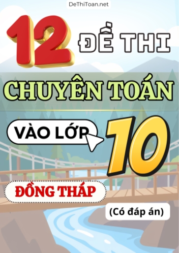 Bộ 12 Đề thi chuyên Toán vào Lớp 10 Đồng Tháp (Có đáp án)
