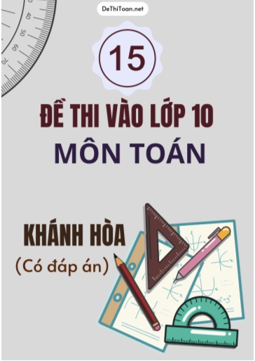 Bộ 15 Đề thi vào 10 môn Toán Khánh Hòa (Có đáp án)