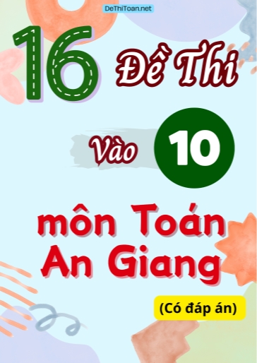 Bộ 16 Đề thi vào 10 môn Toán An Giang (Có đáp án)