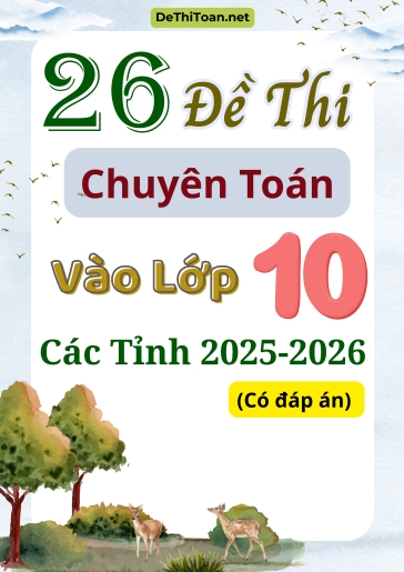 Bộ 26 Đề thi chuyên Toán vào Lớp 10 các tỉnh 2025-2026 (Có đáp án)