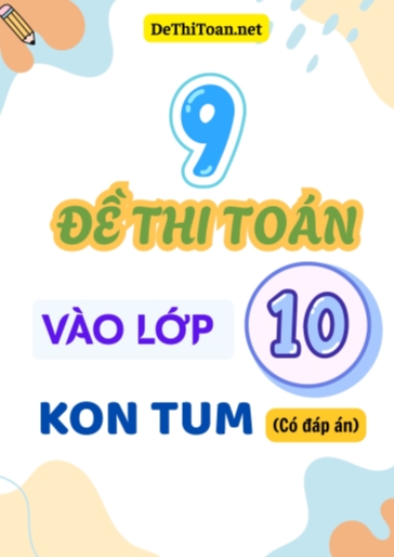 Bộ 9 Đề thi Toán vào 10 Kon Tum (Có đáp án)