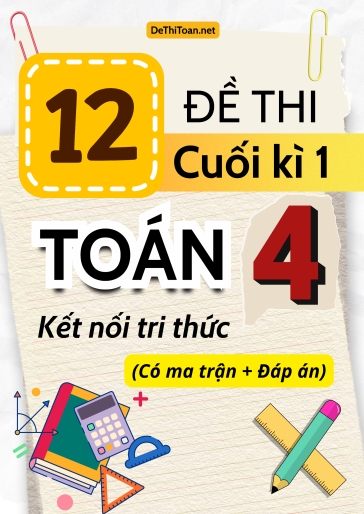 Bộ 12 Đề thi cuối kì 1 Toán Lớp 4 Kết nối tri thức (Có ma trận + Đáp án)