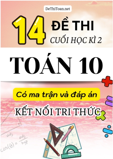 Bộ 14 Đề thi cuối học kì 2 Toán Lớp 10 có ma trận và đáp án (Kết nối tri thức)