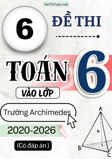 Bộ 6 Đề thi toán vào Lớp 6 Trường Archimedes 2020-2026 (Có đáp án)